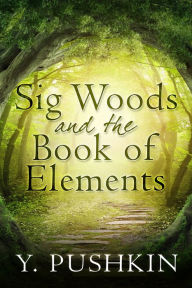 Title: Sig Woods and the Book of Elements, Author: Y Pushkin