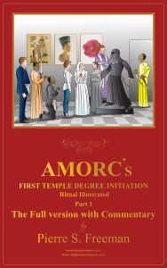 Title: AMORC'S First Temple Degree Initiation ILLUSTRATED The Full Version With Commentary Part 1 (Initiation AMORC) by Pierre S. Freeman, Author: Pierre Freeman