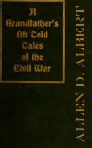 Title: A Grandfather's Oft-Told Tales of the Civil War, Author: Allen D. Albert