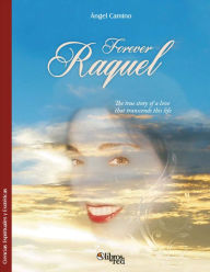 Title: Forever Raquel, the True Story of a Love that Transcends this Life, Author: Ángel Camino