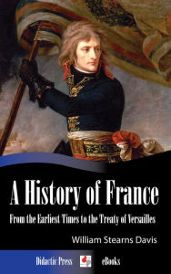 Title: A History of France from the Earliest Times to the Treaty of Versailles, Author: William Stearns Davis