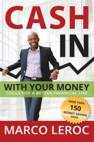 Title: Cash in With Your Money: Tools for a Better Financial Life, Author: Marco LeRoc