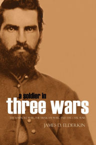 Title: A Soldier of Three Wars, Author: James D. Elderkin