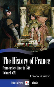 Title: The History of France from earliest times to 1848 (Volume I of VI), Author: Francois Guizot
