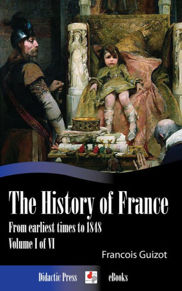 The History of France from earliest times to 1848 (Volume I of VI)