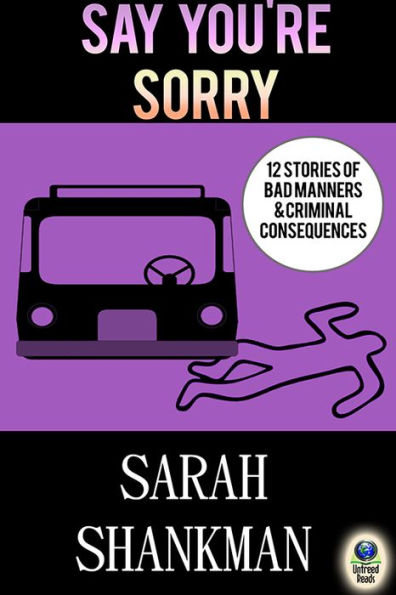 Say You're Sorry: 12 Stories of Bad Manners and Criminal Consequences