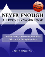 Title: Never Enough: A Recovery Workbook for Addictions, Obsessive Compulsive Behaviors, and Eating Disorders, Author: Nina Bingham