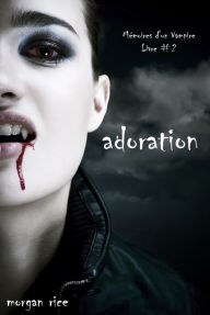 Title: Adoration (Livre #2 Mémoires d'un Vampire), Author: Morgan Rice