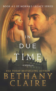 Title: In Due Time - A Novella (Book 4.5 of Morna's Legacy Series), Author: Bethany Claire