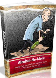 Title: Discover How Alcohol No More - Finally You Can Fully Equip Yourself With These Must Have Tools For Breaking Addiction And Live A Life Of Freedom That You Deserve!, Author: colin lian