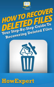 Title: How To Recover Deleted Files - Your Step-By-Step Guide To Recovering Deleted Files, Author: HowExpert Press