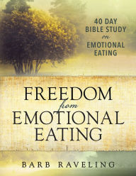 Title: Freedom from Emotional Eating: A Weight Loss Bible Study (Second Edition), Author: Barb Raveling
