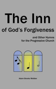 Title: The Inn of God's Forgiveness and Other Hymns for the Progressive Church, Author: Adam Webber