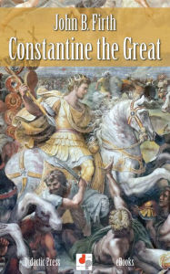 Title: Constantine the Great, Author: John B. Firth