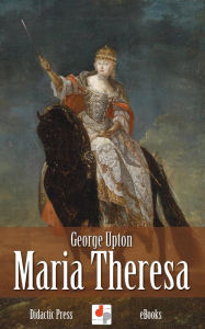 Title: Maria Theresa, Author: George Upton