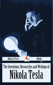 Title: The Inventions, Researches and Writings of Nikola Tesla, Author: Thomas Commerford Martin