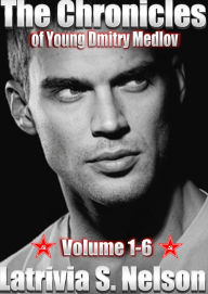 Title: The Chronicles of Young Dmitry Medlov: Volumes 1-6, Author: Latrivia Nelson