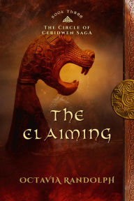 Title: The Claiming: Book Three of The Circle of Ceridwen Saga, Author: Octavia Randolph