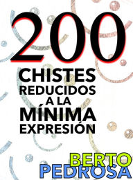 Title: 200 Chistes reducidos a la minima expresion: Una seleccion de chistes cortos y tronchantes... y un regalito, Author: Berto Pedrosa