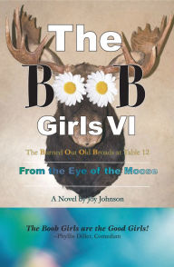 Title: The Burned Out Old Broads: From the Eye of the Moose, Author: Joy Johnson