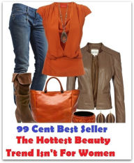 Title: 99 Cent Best Seller The Hottest Beauty Trend Isnt For Women ( lulu, sweetheart, stunner, peach, ravisher, beauty, fantasy, romantic, romance, looker, knockout, dish, mantrap, smasher ), Author: Resounding Wind Publishing