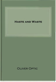 Title: Haste and Waste, Author: Oliver Optic