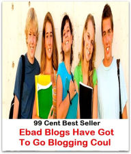Title: 99 Cent Best Seller Ebad Blogs Have Got To Go Blogging Coul ( online marketing, computer, pc, laptop, CPU, blog, web, net, netting, network, internet, mail, e mail, download, up load, spam, virus, spyware, bug, antivirus, anti spyware ), Author: Resounding Wind Publishing