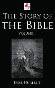 Title: The Story of the Bible - Volume I, Author: Jesse Hurlbut