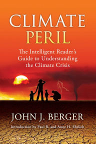 Title: Climate Peril: The Intelligent Reader's Guide to Understanding the Climate Crisis, Author: John J. Berger