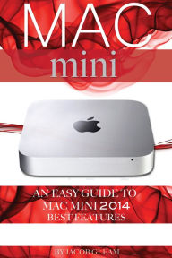Title: Mac mini: An Easy Guide to Mac mini 2014 Best Features, Author: Jacob Gleam