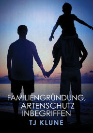 Title: Familiengrundung, Artenschutz inbegriffen, Author: TJ Klune