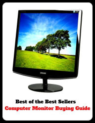 Title: Best of the Best Sellers Computer Monitor Buying Guide ( personal computer, PC, laptop, netbook, ultraportable, desktop, terminal, mainframe, Internet appliance, puter ), Author: Resounding Wind Publishing