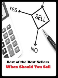 Title: Best of the Best Sellers When Should You Sell ( put up for sale, offer for sale, put on sale, dispose of, vend, auction (off), trade, barter, trade in, deal in, traffic in, stock, carry, offer for sale ), Author: Resounding Wind Publishing