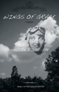 Title: Wings of Grace: Book 3 of THE GRACE SEXTET, Author: Weldon B. Durham