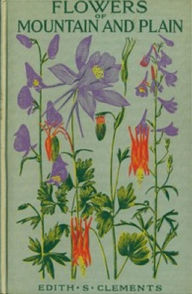 Title: Flowers of Mountain and Plain (Illustrated), Author: Edith Clements