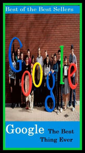 Title: Best of the Best Sellers Google The Best Thing Ever Or The In (Google few, Google juice, Google maps, Google search, Google stalk, Google translate, Google voice, Google-few, negotiability, Google), Author: Resounding Wind Publishing