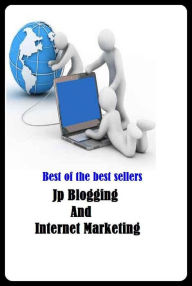 Title: Best of the Best Sellers Jp Blogging And Internet Marketing ( merchandising, selling, sell, retail, vend, merchandise, trade, peddle, hawk, advertise, promote, commercialize ), Author: Resounding Wind Publishing