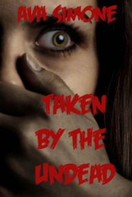 Title: Taken By The Undead, Author: Ava Simone