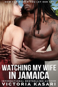 Title: Watching My Wife In Jamaica (Interracial Cuckold Erotica for Couples), Author: Victoria Kasari