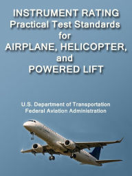 Title: Instrument Rating Practical Test Standards for Airplane, Helicopter, and Powered Lift, Author: FAA