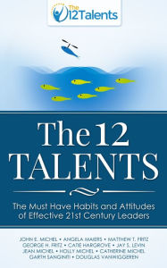 Title: The 12 Talents: The Must Have Habits and Attitudes of Effective 21st Century Leaders, Author: Matthew Fritz