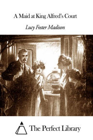 Title: A Maid at King AlfreddZVP, Author: Lucy Foster Madison