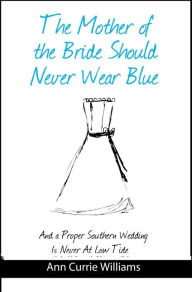 Title: The Mother of the Bride Should Never Wear Blue, Author: Ann Williams