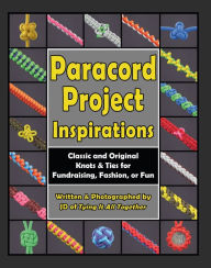 Title: Paracord Project Inspirations: Classic and Original Knots and Ties for Fundraising, Fashion, or Fun, Author: J.D. Lenzen