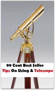 Title: 99 Cent Best Seller Tips On Using A Telescope ( take, get, obtain, receive, acquire, seize, catch, capture, win, find, gain, attain ), Author: Resounding Wind Publishing