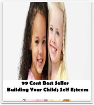 Title: 99 Cent Best Seller Building Your Childs Self Esteem ( paying attention, wish, admiration, respectfulness, esteem, respect, regard, deference, attentiveness, obedience, gaze, heed, compliments ), Author: Resounding Wind Publishing