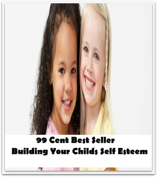 99 Cent Best Seller Building Your Childs Self Esteem ( paying attention, wish, admiration, respectfulness, esteem, respect, regard, deference, attentiveness, obedience, gaze, heed, compliments )