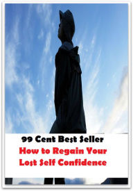 Title: 99 Cent Best Seller How to Regain Your Lost Self Confidence ( potency, sanction, dominance, assurance, authorization, trust, self-confidence, say-so, self-assurance, federal agency, agency, bureau, sureness, confidence, government agency, office ), Author: Resounding Wind Publishing