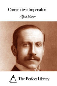 Title: Constructive Imperialism, Author: Alfred Milner