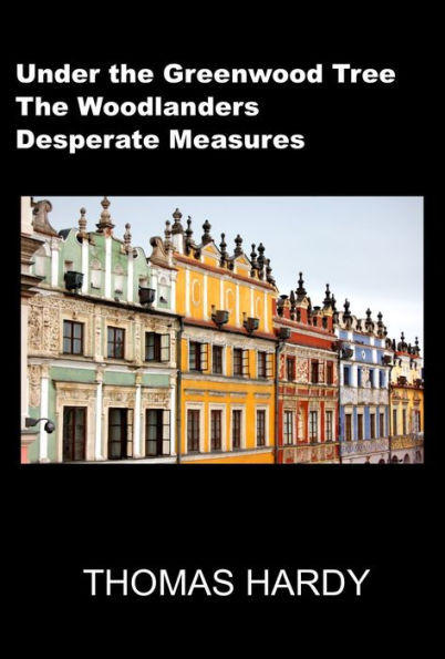 Thomas Hardy Combo Volume III (Under the Greenwood Tree, The Woodlanders, Desperate Measures Masterpiece Collection)